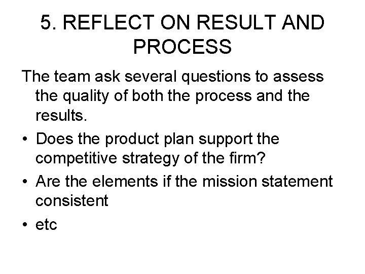 5. REFLECT ON RESULT AND PROCESS The team ask several questions to assess the