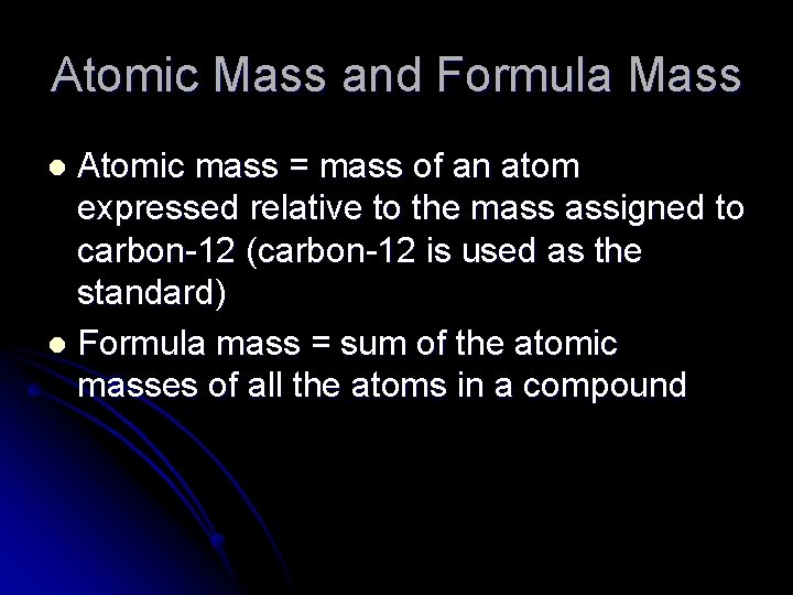 Atomic Mass and Formula Mass Atomic mass = mass of an atom expressed relative