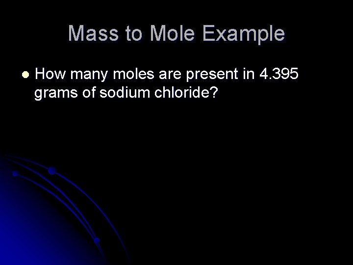 Mass to Mole Example l How many moles are present in 4. 395 grams