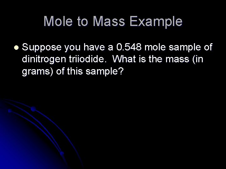 Mole to Mass Example l Suppose you have a 0. 548 mole sample of