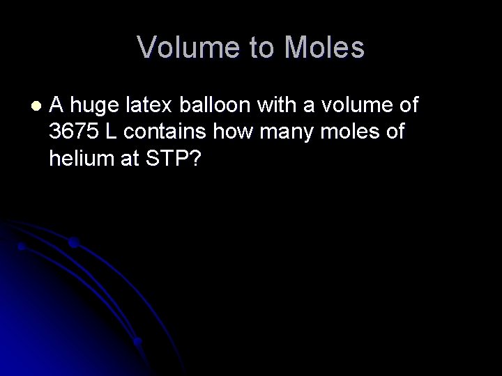 Volume to Moles l A huge latex balloon with a volume of 3675 L