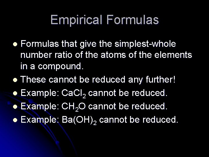 Empirical Formulas that give the simplest-whole number ratio of the atoms of the elements