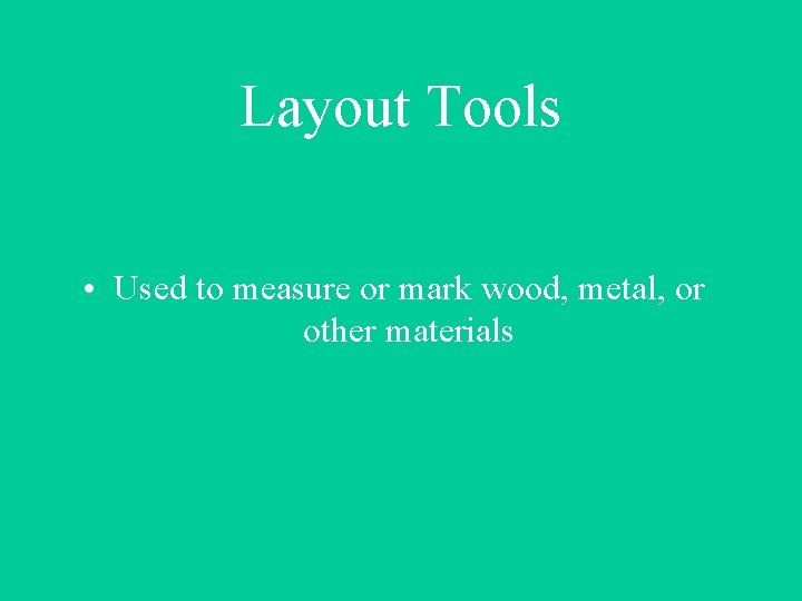 Layout Tools • Used to measure or mark wood, metal, or other materials 