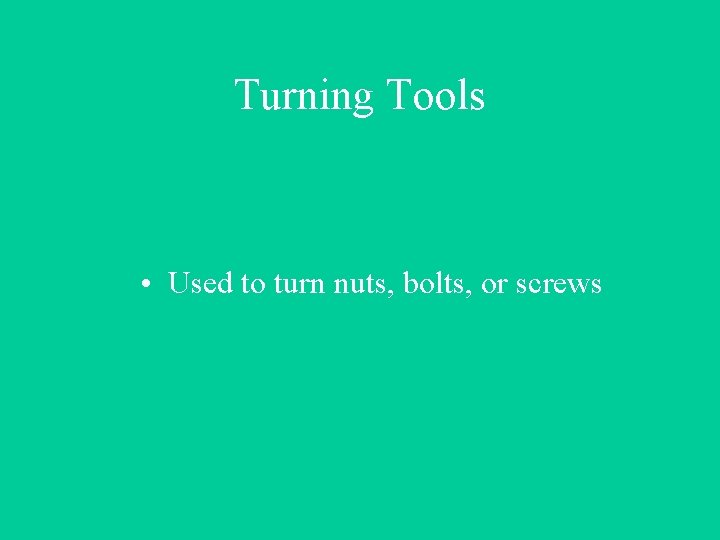 Turning Tools • Used to turn nuts, bolts, or screws 