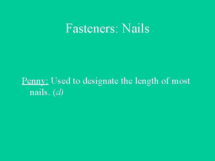 Fasteners: Nails Penny: Used to designate the length of most nails. (d) 
