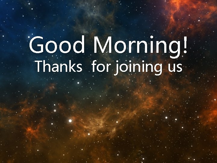 Good Morning! Thanks for joining us 