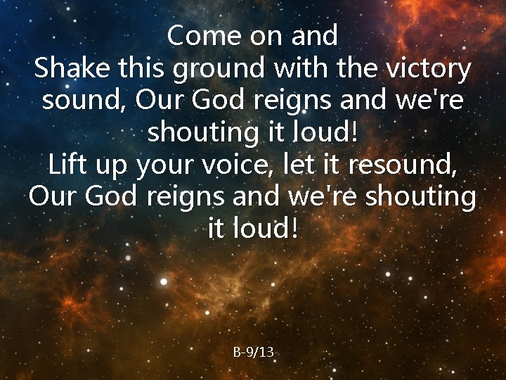 Come on and Shake this ground with the victory sound, Our God reigns and