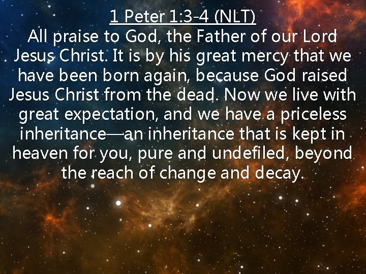 1 Peter 1: 3 -4 (NLT) All praise to God, the Father of our