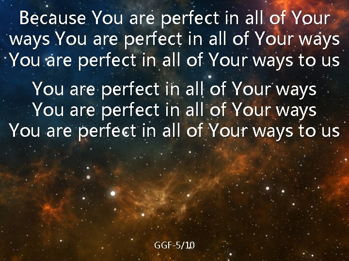 Because You are perfect in all of Your ways You are perfect in all
