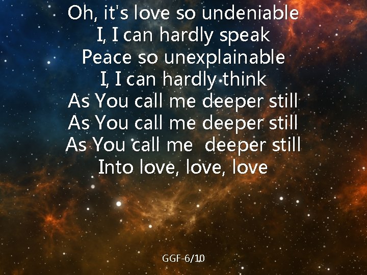 Oh, it's love so undeniable I, I can hardly speak Peace so unexplainable I,