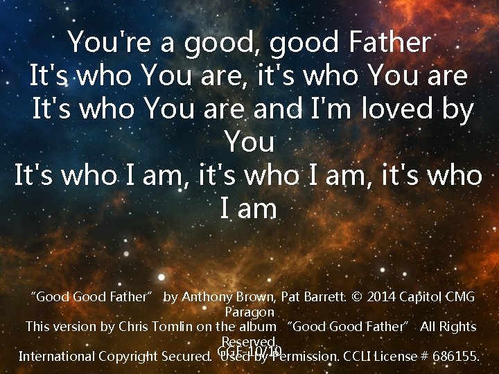 You're a good, good Father It's who You are, it's who You are It's