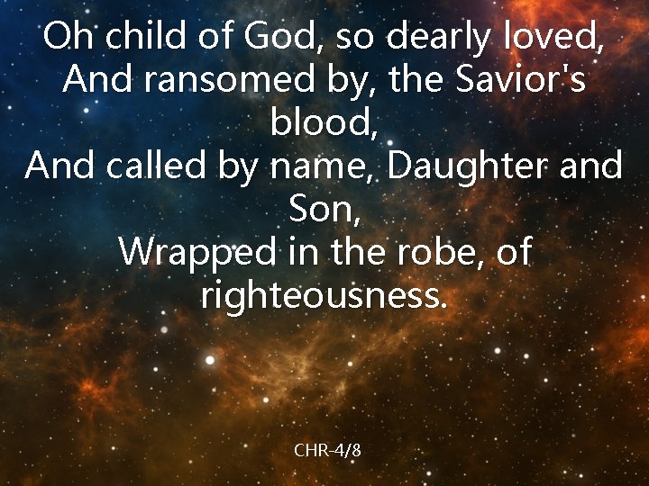 Oh child of God, so dearly loved, And ransomed by, the Savior's blood, And