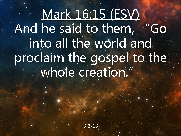 Mark 16: 15 (ESV) And he said to them, “Go into all the world