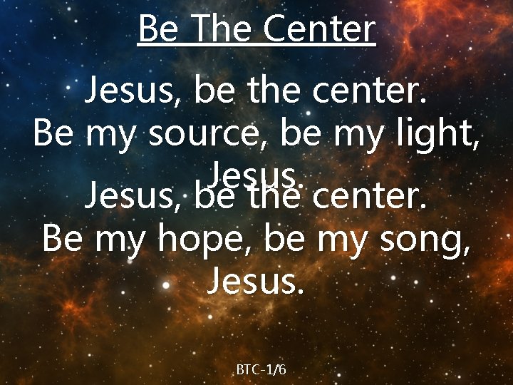 Be The Center Jesus, be the center. Be my source, be my light, Jesus,