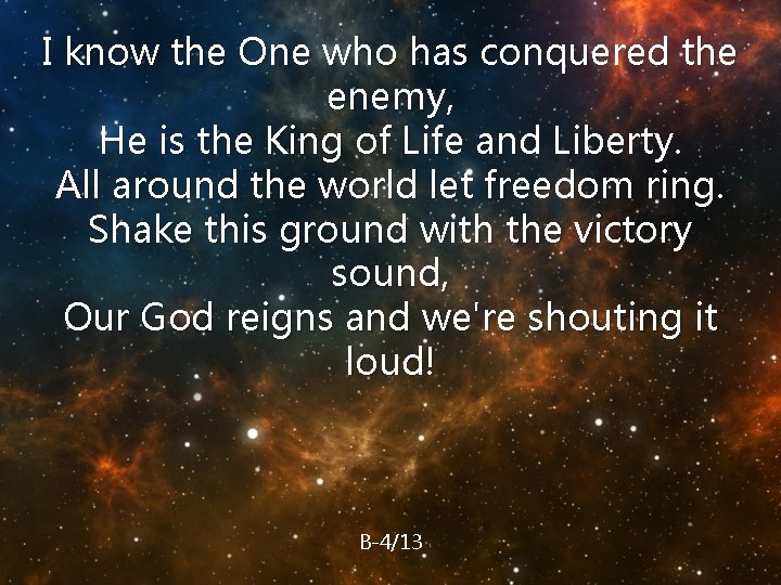 I know the One who has conquered the enemy, He is the King of