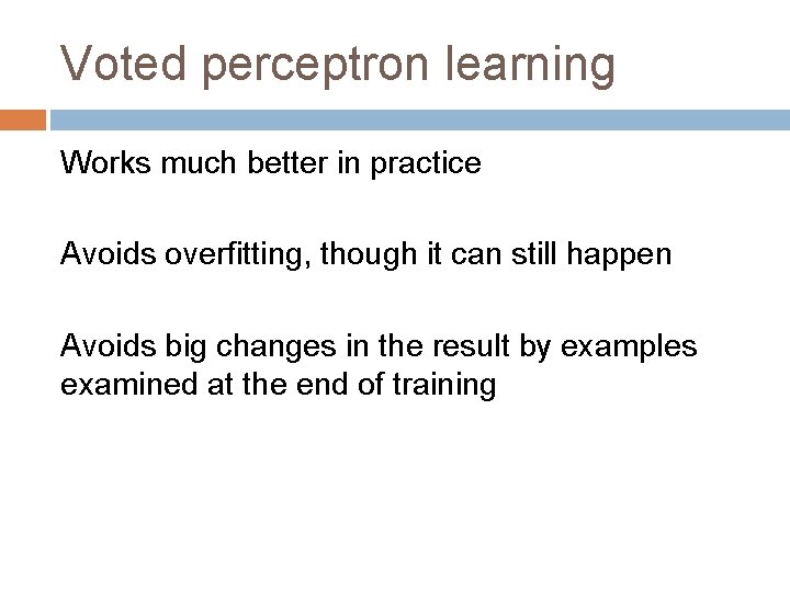 Voted perceptron learning Works much better in practice Avoids overfitting, though it can still