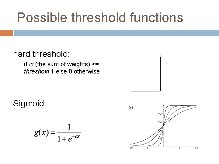 Possible threshold functions hard threshold: if in (the sum of weights) >= threshold 1