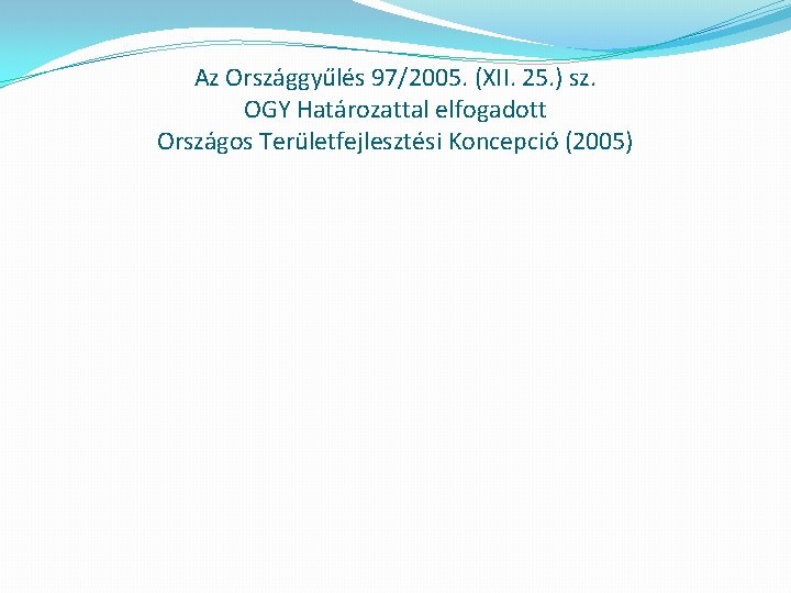 Az Országgyűlés 97/2005. (XII. 25. ) sz. OGY Határozattal elfogadott Országos Területfejlesztési Koncepció (2005)