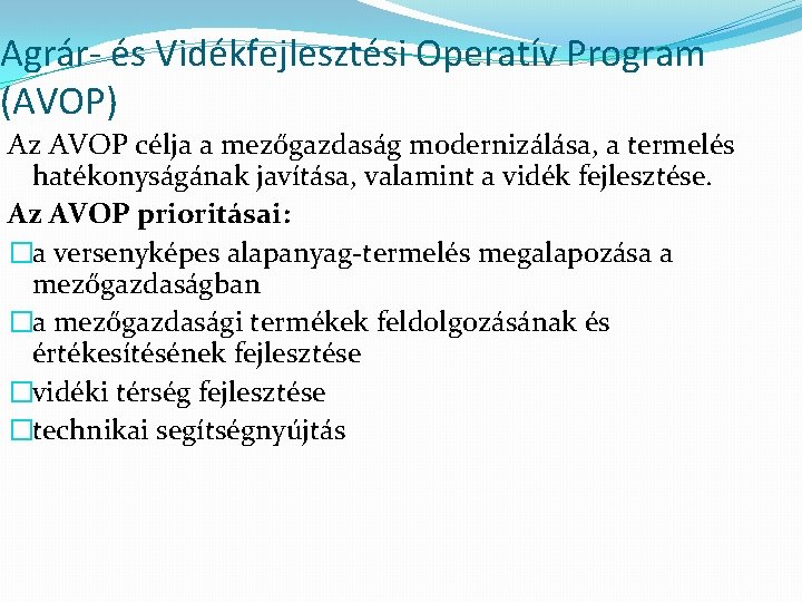 Agrár- és Vidékfejlesztési Operatív Program (AVOP) Az AVOP célja a mezőgazdaság modernizálása, a termelés