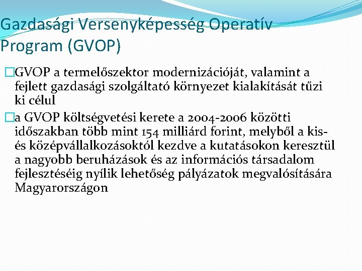 Gazdasági Versenyképesség Operatív Program (GVOP) �GVOP a termelőszektor modernizációját, valamint a fejlett gazdasági szolgáltató