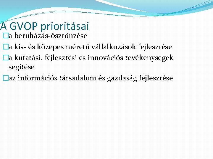 A GVOP prioritásai �a beruházás-ösztönzése �a kis- és közepes méretű vállalkozások fejlesztése �a kutatási,
