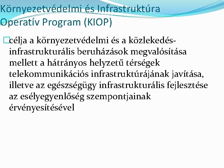 Környezetvédelmi és Infrastruktúra Operatív Program (KIOP) �célja a környezetvédelmi és a közlekedésinfrastrukturális beruházások megvalósítása