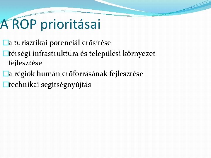 A ROP prioritásai �a turisztikai potenciál erősítése �térségi infrastruktúra és települési környezet fejlesztése �a