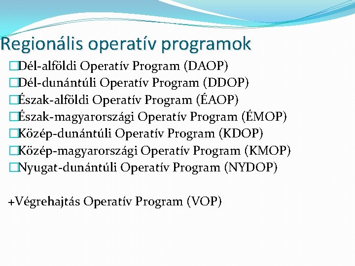 Regionális operatív programok �Dél-alföldi Operatív Program (DAOP) �Dél-dunántúli Operatív Program (DDOP) �Észak-alföldi Operatív Program