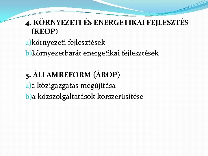 4. KÖRNYEZETI ÉS ENERGETIKAI FEJLESZTÉS (KEOP) a)környezeti fejlesztések b)környezetbarát energetikai fejlesztések 5. ÁLLAMREFORM (ÁROP)