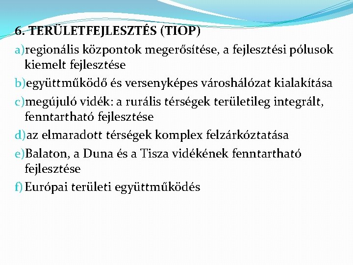 6. TERÜLETFEJLESZTÉS (TIOP) a)regionális központok megerősítése, a fejlesztési pólusok kiemelt fejlesztése b)együttműködő és versenyképes