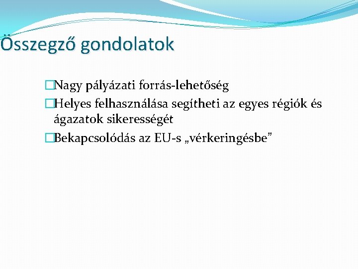 Összegző gondolatok �Nagy pályázati forrás-lehetőség �Helyes felhasználása segítheti az egyes régiók és ágazatok sikerességét