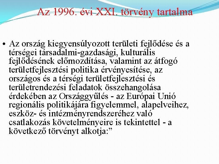Az 1996. évi XXI. törvény tartalma • Az ország kiegyensúlyozott területi fejlődése és a