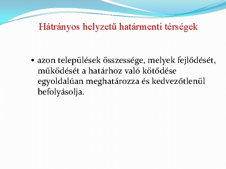 Hátrányos helyzetű határmenti térségek • azon települések összessége, melyek fejlődését, működését a határhoz való