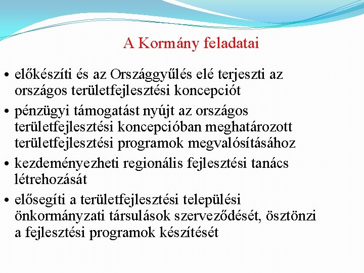 A Kormány feladatai • előkészíti és az Országgyűlés elé terjeszti az országos területfejlesztési koncepciót