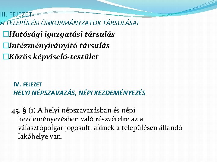 III. FEJEZET A TELEPÜLÉSI ÖNKORMÁNYZATOK TÁRSULÁSAI �Hatósági igazgatási társulás �Intézményirányító társulás �Közös képviselő-testület IV.