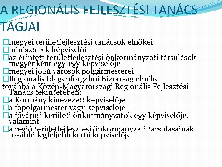 A REGIONÁLIS FEJLESZTÉSI TANÁCS TAGJAI �megyei területfejlesztési tanácsok elnökei �miniszterek képviselői �az érintett területfejlesztési