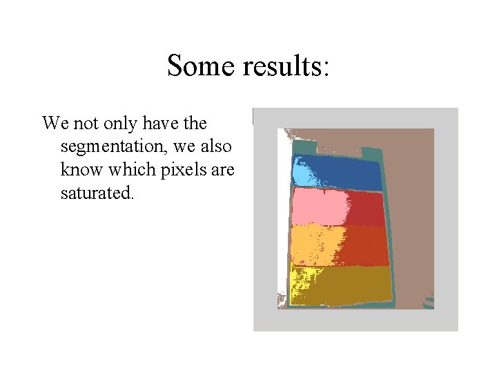 Some results: We not only have the segmentation, we also know which pixels are