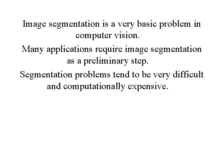 Image segmentation is a very basic problem in computer vision. Many applications require image