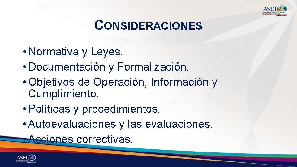 CONSIDERACIONES • Normativa y Leyes. • Documentación y Formalización. • Objetivos de Operación, Información