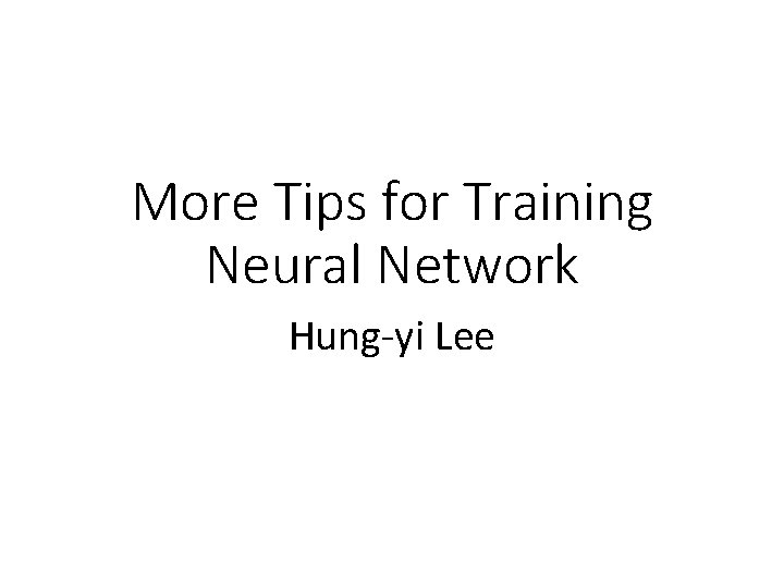 More Tips for Training Neural Network Hung-yi Lee 