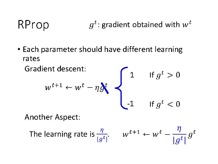 RProp • Each parameter should have different learning rates Gradient descent: 1 -1 Another