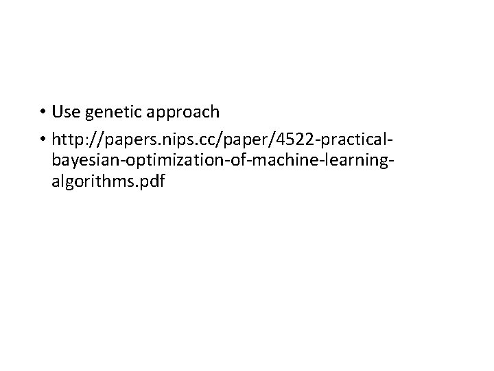  • Use genetic approach • http: //papers. nips. cc/paper/4522 -practicalbayesian-optimization-of-machine-learningalgorithms. pdf 