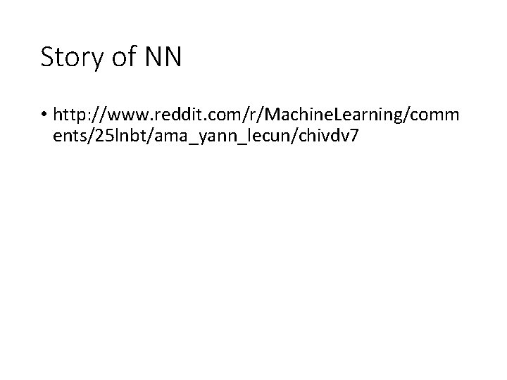 Story of NN • http: //www. reddit. com/r/Machine. Learning/comm ents/25 lnbt/ama_yann_lecun/chivdv 7 