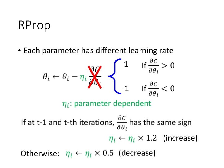 RProp • Each parameter has different learning rate 1 -1 (increase) Otherwise: (decrease) 