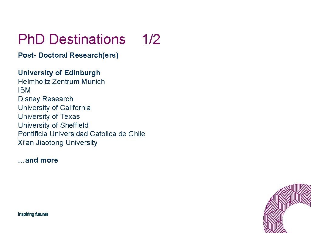 Ph. D Destinations 1/2 Post- Doctoral Research(ers) University of Edinburgh Helmholtz Zentrum Munich IBM