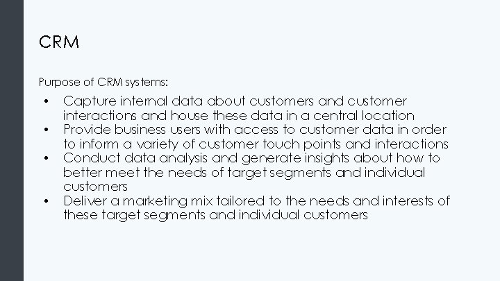 CRM Purpose of CRM systems: • • Capture internal data about customers and customer