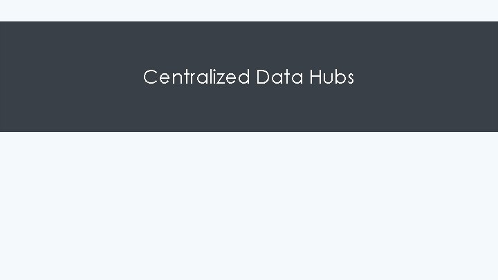 Centralized Data Hubs 