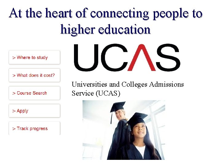 At the heart of connecting people to higher education Universities and Colleges Admissions Service