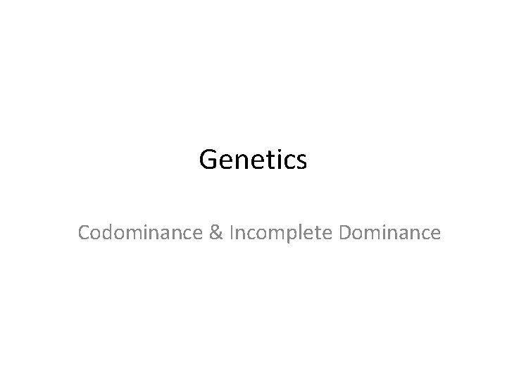 Genetics Codominance & Incomplete Dominance 