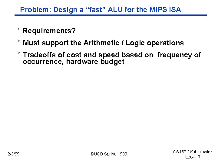 Problem: Design a “fast” ALU for the MIPS ISA ° Requirements? ° Must support